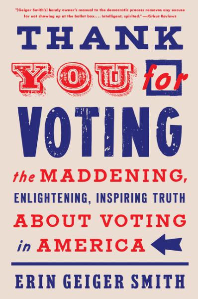 9780062934833 / Smith, Erin Geiger / Thank You For Voting:The Maddening, Enlightening, Inspiring Truth About Voting I / TR