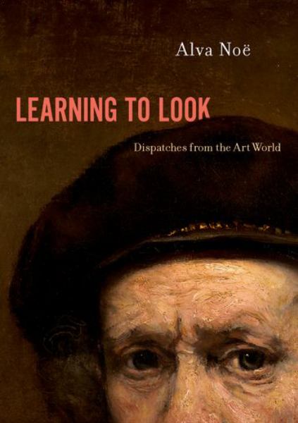9780190928216 / Noe, Alva / Learning To Look:Dispatches From The Art World / TR