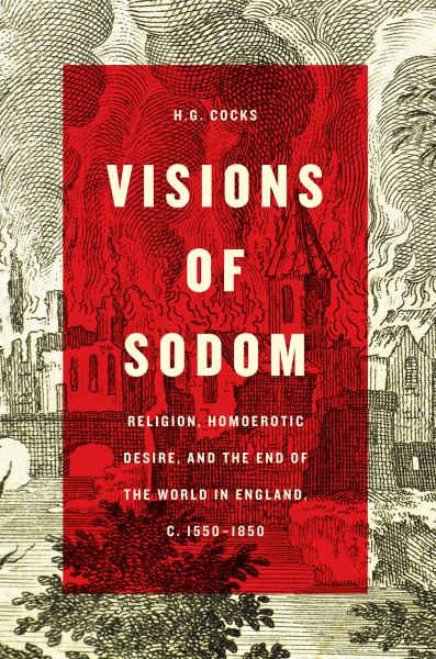 Cocks, R.G. / Visions Of Sodom: Religion, Homoerotic Desire And The End Of The World In Englan
