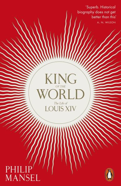 9780241960585 / Mansel, Philip / King Of The World: The Life Of Louis Xiv / TR