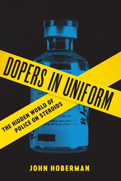 Hoberman, John / Dopers In Uniform: The Hidden World Of Police On Steroids