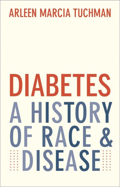 9780300228991 / Tuchman, Arleen Marcia / Diabetes: A History Of Race And Disease / TR