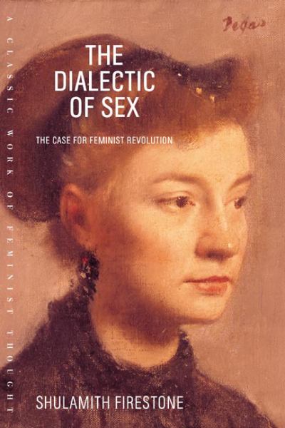 Firestone, Shulamith / The Dialectic of Sex: The Case for Feminist Revolution