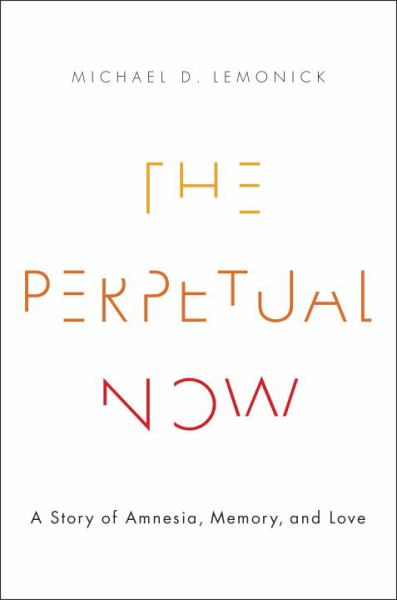 Lemonick, Michael D. / Perpetual Now: A Story Of Amnesia, Memory And Love