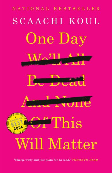 Koul, Scaachi / One Day We'Ll All Be Dead And None Of This Will Matter