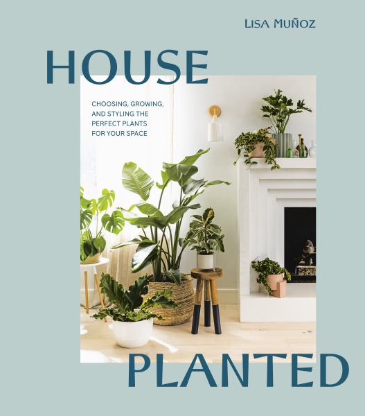 9780399580840 / Munoz, Lisa / House Planted:Choosing, Growing, And Styling The Perfect Plants For Your Space / TR