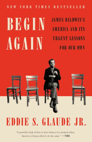 Glaude, Eddie S Jr / Begin Again:James Baldwins America And Its Urgent Lessons For Our Own
