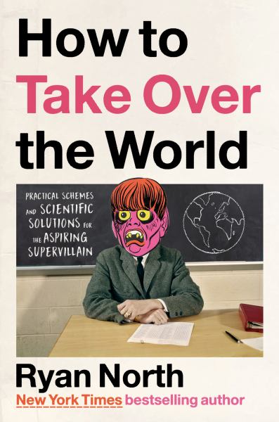 9780593192016 / North, Ryan / How To Take Over The World:Practical Schemes And Scientific Solutions For The As / TR
