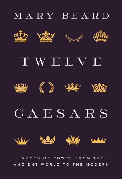 Beard, Mary / Twelve Caesars: Images Of Power From The Ancient World To The Modern