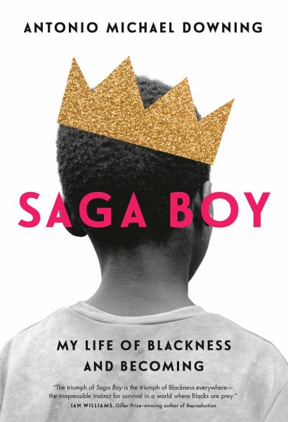 Downing, Antonio Michael / Saga Boy: My Life Of Blackness And Becoming