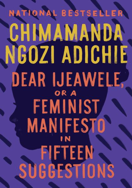 Adichie, Chimamanda Ngozi / Dear Ijeawele, Or A Feminist Manifesto In Fifteen Suggestions