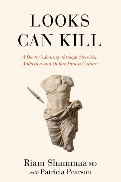 9780735277472 / Shammaa, Riam, And Patricia Pearson / Looks Can Kill: A Doctor'S Journey Through Steroids, Addiction And Online Fitnes / TR