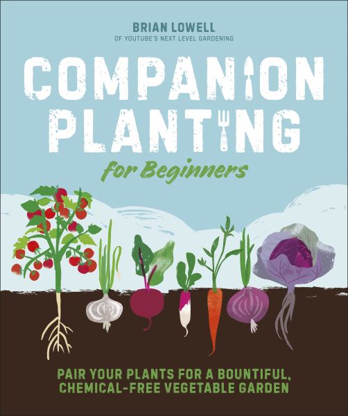 9780744045727 / Lowell, Brian / Companion Planting For Beginners: Pair Your Plants For A Bountiful, Chemical-Fre / TR