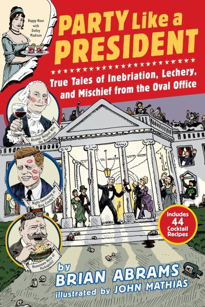 9780761180845 / Abrams, Brian / Party Like A President:True Tales Of Inebriation, Lechery, And Mischief From The / TR