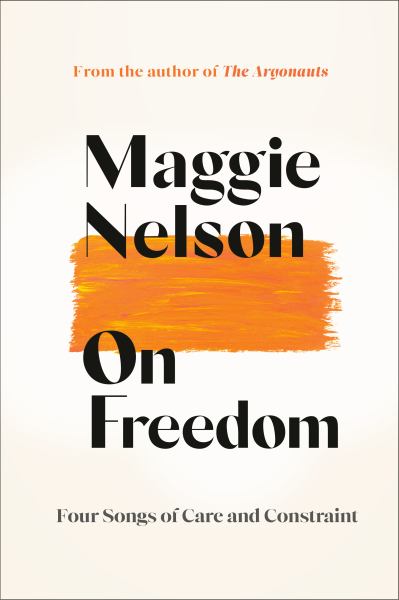 Nelson, Maggie / On Freedom: Four Songs Of Care And Constraint