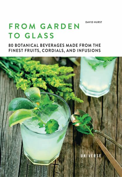 Hurst, David / From Garden To Glass: 80 Botanical Beverages Made From The Finest Fruits, Cordia