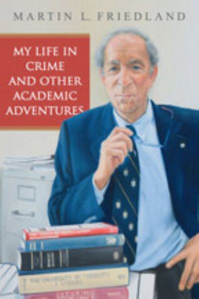 Friedland, Martin L. / My Life In Crime And Other Academic Adventures **