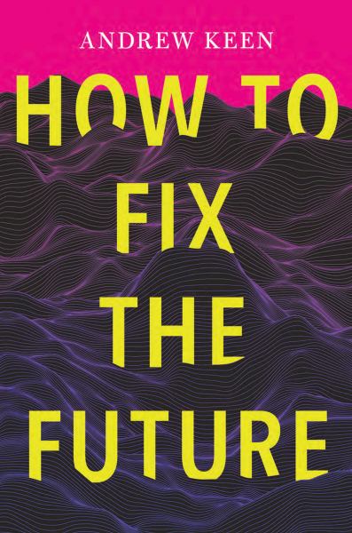 Keen, Andrew / How to Fix the Future