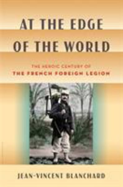 Blanchard, Jean-Vincent / At The Edge Of The World: Marechal Lyautey And The French Foreign Legion