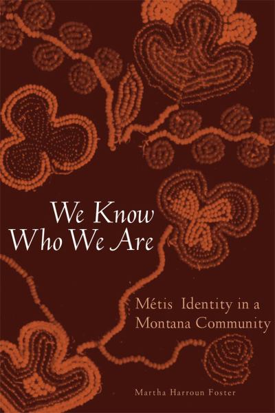 Foster, Martha Harroun / We Know Who We Are: Metis Identity In A Montana Community