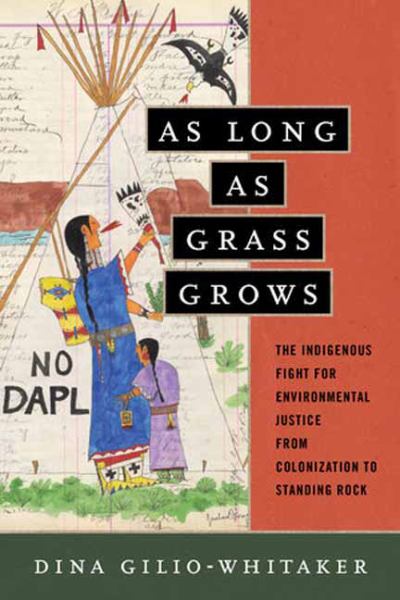 9780807073780 / Gilio-Whitaker, Dina / As Long As Grass Grows:The Indigenous Fight For Environmental Justice, From Colo / TR