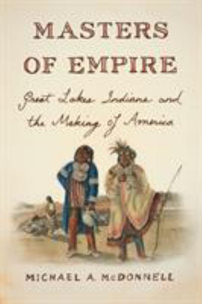 9780809068005 / Mcdonnell, Michael A. / Masters Of Empire: Great Lakes Indians And The Making Of America / TR