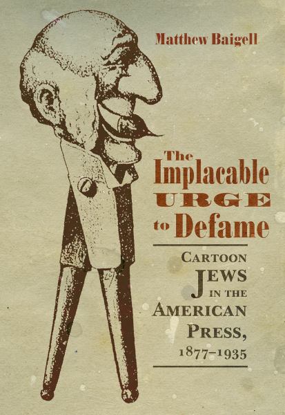 Baigell, Matthew / Implacable Urge To Defame: Cartoon Jews In The American Press, 1877-1935