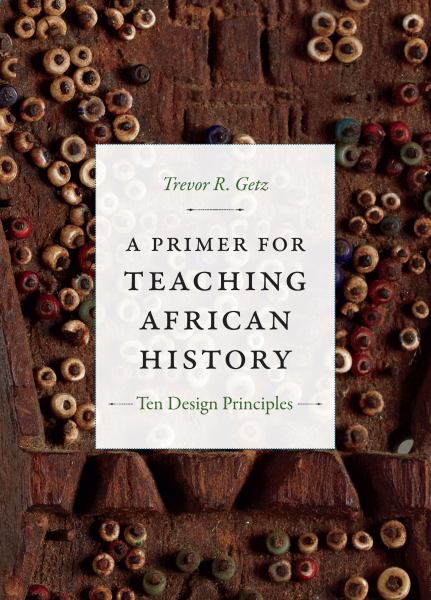 Getz, Trevor R. / Primer For Teaching African History: Ten Design Principles