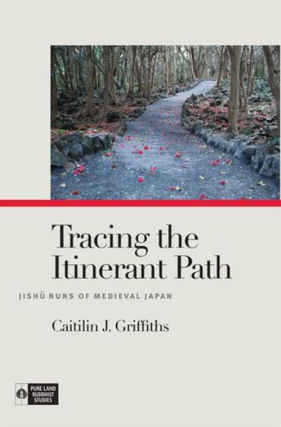 Griffiths, Caitlin J. ** / Tracing The Itinerant Path: Jishu Nuns Of Medieval Japan **