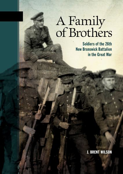 Wilson, J. Brent / Family Of Brothers: Soldiers Of The 26Th New Brunswick Battalion In The Great...