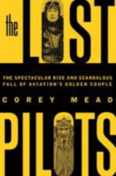 Mead, Corey / The Lost Pilots: The Spectacular Rise and Scandalous Fall of Aviation's Golden Couple
