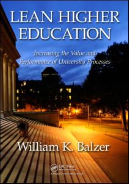 Balzer, William K. / Lean Higher Education: Increasing The Value And Performance Of University Proces