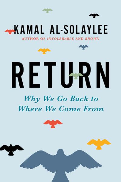 Al-Solaylee, Kamal / Return: Why We Go Back To Where We Come From