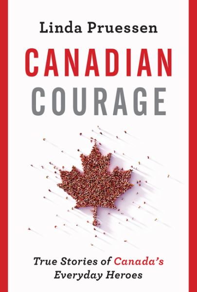 Pruessen, Linda / Canadian Courage:True Stories Of Canadas Everyday Heroes