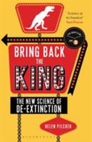 Pilcher, Helen / Bring Back The King: The New Science Of De-Extinction