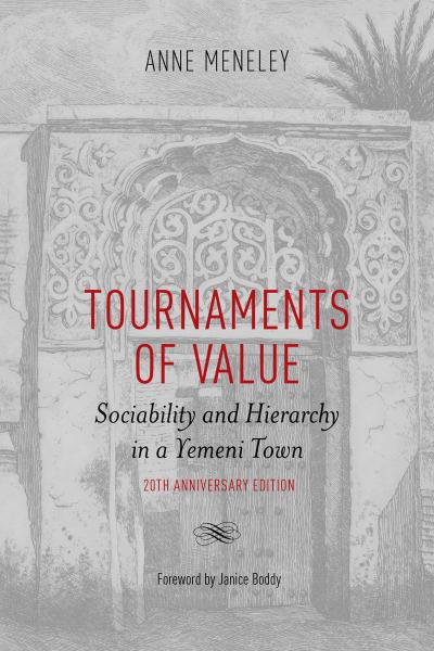 Meneley, Anne / Tournaments Of Value: Sociability And Hierarchy In A Yemeni Town
