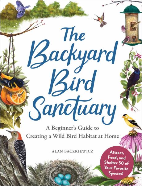 9781507217269 / Baczkiewicz, Alan / The Backyard Bird Sanctuary:A Beginners Guide To Creating A Wild Bird Habitat At / TR