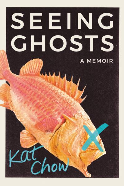 Chow, Kat / Seeing Ghosts: A Memoir
