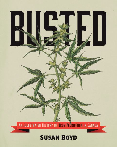 Boyd, Susan / Busted: An Illustrated History Of Drug Prohibition In Canada