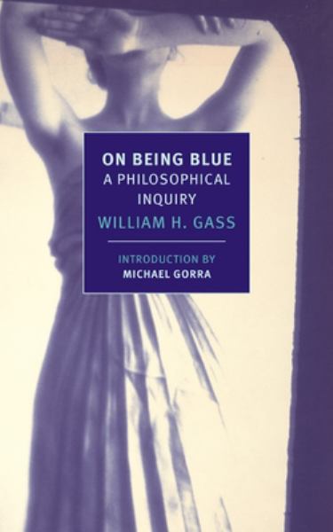 Gass, William H. / On Being Blue