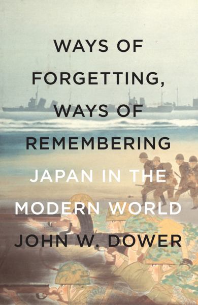 Dower, John / Ways Of Forgetting, Ways Of Remembering