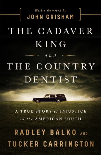 9781610396912 / Balko, Radley & Carrington, Tucker & Grisham, / Dr. Death And The Country Dentist: A True Story Of Corruption And Injustic In Th / TR