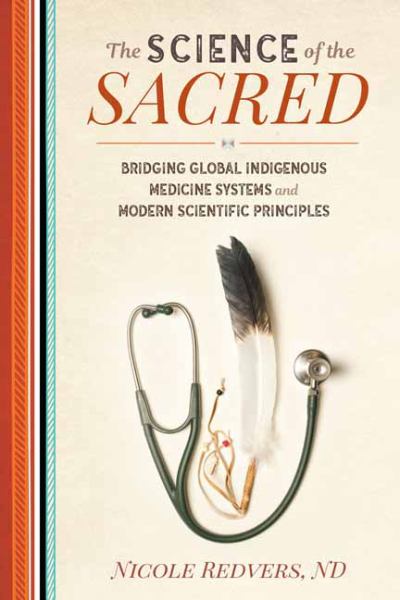 9781623173364 / Redvers, Nicole / Science Of The Sacred: Bridging Global Indigenous Medicine Systems And Modern / TR