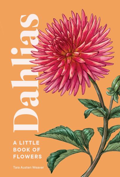 Weaver, Tara Austen / Dahlias (A Little Book of Flowers)