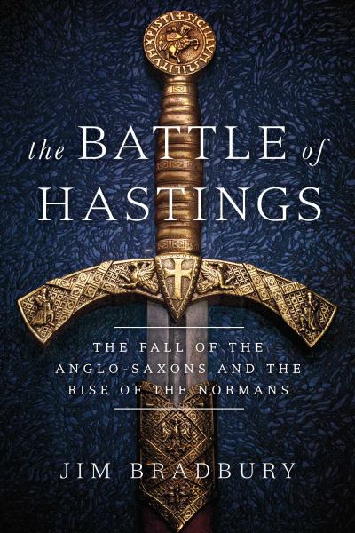 9781643139449 / Bradbury, Jim / Battle Of Hastings: The Fall Of The Anglo-Saxons And The Rise Of The Normans / TR