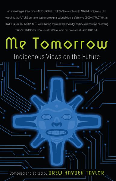 Taylor, Drew Hayden / Me Tomorrow:Indigenous Views On The Future