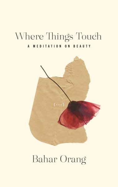 Orang, Bahar / Where Things Touch: A Meditation On Beauty