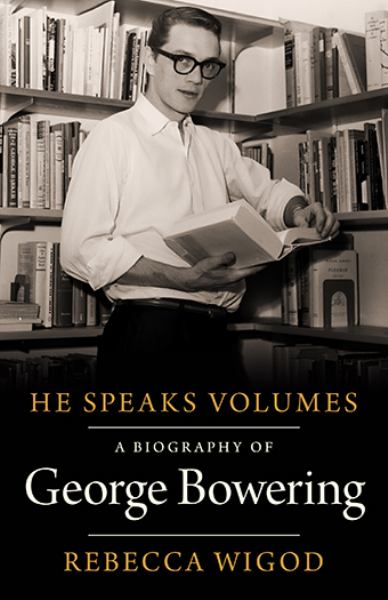 Wigod, Rebecca / He Speaks Volumes: A Biography Of George Bowering