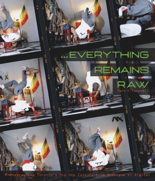 Campbell, Mark V. / Everything Remains Raw: Photographing Toronto'S Hip Hop Culture From Analog....