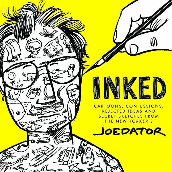 Dator, Joe / Inked: Cartoons, Confessions, Rejected Ideas, And Secret Sketches From The